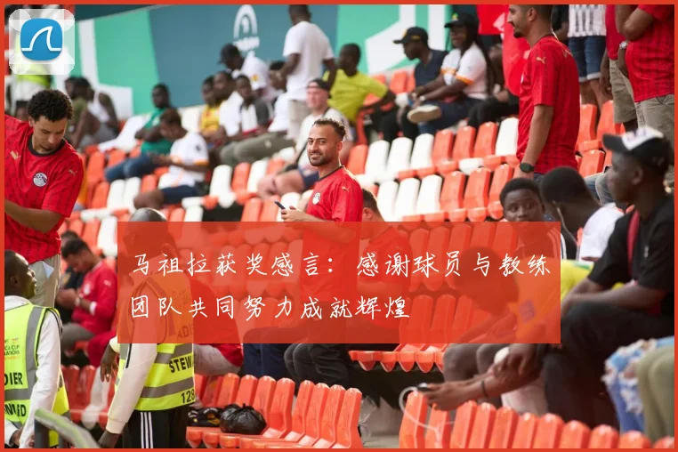 马祖拉获奖感言：感谢球员与教练团队共同努力成就辉煌