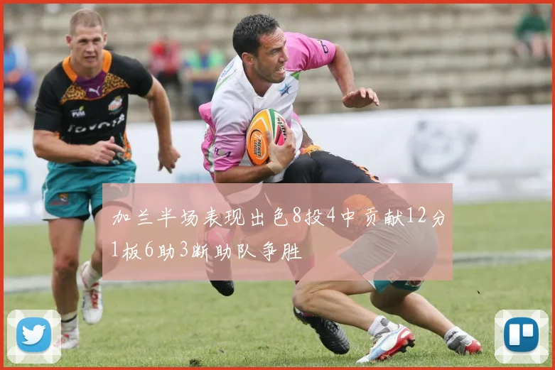 加兰半场表现出色8投4中贡献12分1板6助3断助队争胜