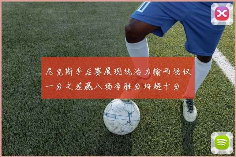 尼克斯季后赛展现统治力输两场仅一分之差赢八场净胜分均超十分